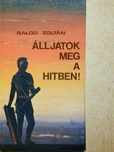 Balog Zoltán - Álljatok meg a hitben! [antikvár]