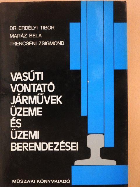 Dr. Erdélyi Tibor - Vasúti vontatójárművek üzeme és üzemi berendezései [antikvár]