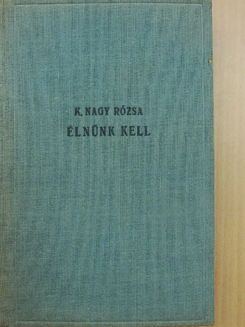 Kárpáthyné Nagy Rózsa - Élnünk kell [antikvár]