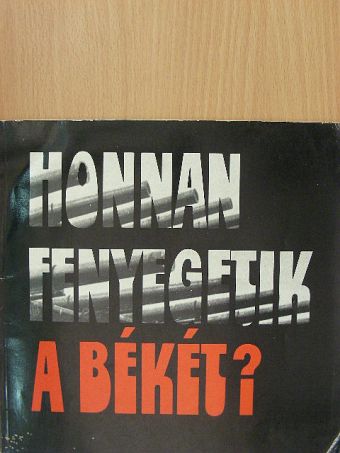 Honnan fenyegetik a békét? [antikvár]