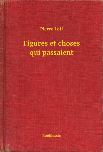 PIERRE LOTI - Figures et choses qui passaient [eKönyv: epub, mobi]
