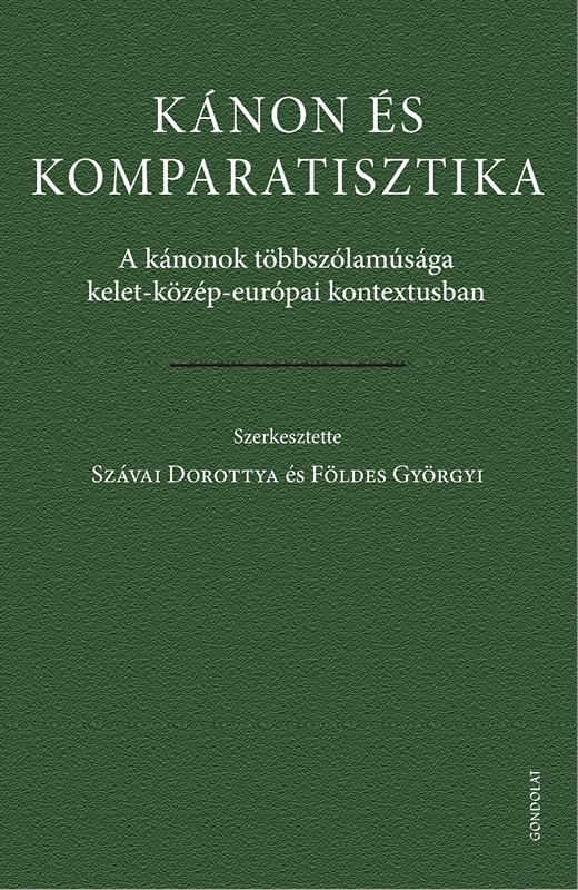 Szávai Dorottya - Földes Györgyi - Kánon és komparatisztika. A kánonok többszólamúsága kelet-közép-európai kontextusban