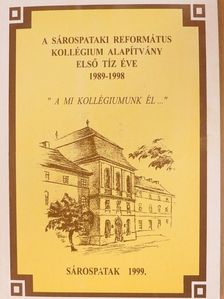 A Sárospataki Református Kollégium Alapítvány első tíz éve 1989-1998 [antikvár]