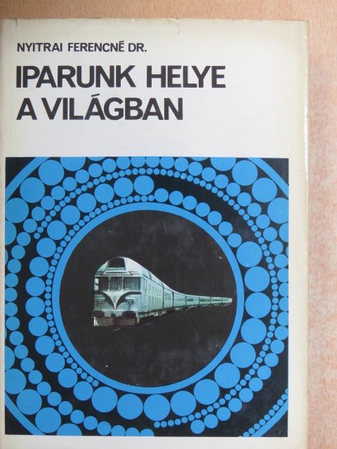 Dr. Nyitrai Ferencné - Iparunk helye a világban [antikvár]