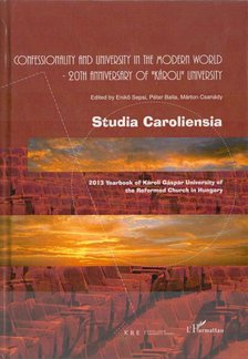 Sepsi Enikő, Balla Péter, Csanády Márton - Studia Caroliensia - Confessionality and University in the Modern World - 20th Anniversary of "Károli" University [antikvár]