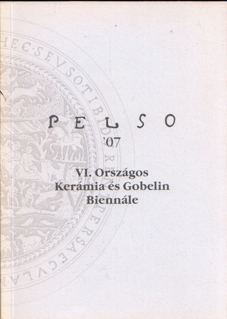 PELSO '07 Vi. Országos Kerámia és Gobelin Biennálé [antikvár]