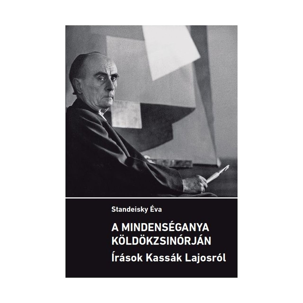 Standeisky Éva - A mindenséganya köldökzsinórján. Írások Kassák Lajosról