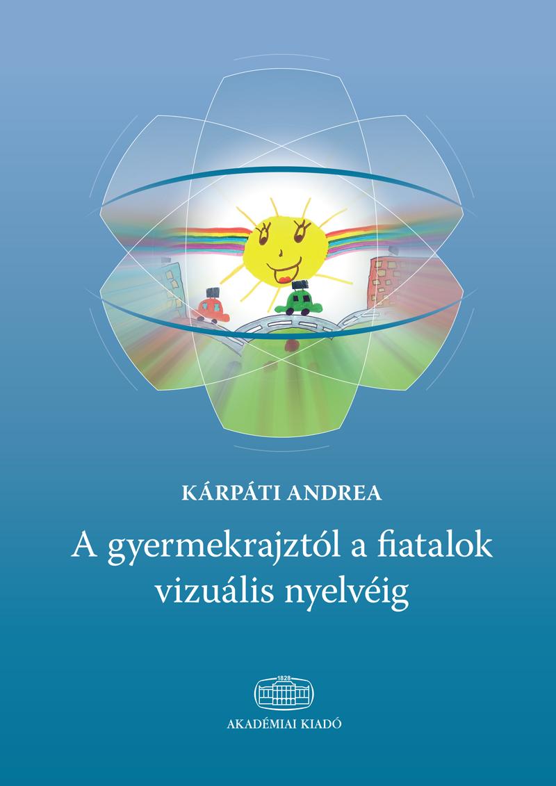 Kárpáti Andrea - A gyermekrajztól a fiatalok vizuális nyelvéig [szépséghibás]