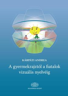 Kárpáti Andrea - A gyermekrajztól a fiatalok vizuális nyelvéig [szépséghibás]