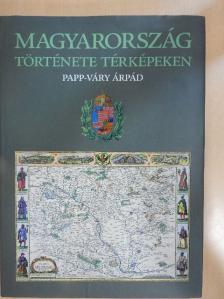 Papp-Váry Árpád - Magyarország története térképeken [antikvár]