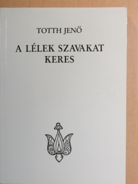 Totth Jenő - A lélek szavakat keres [antikvár]