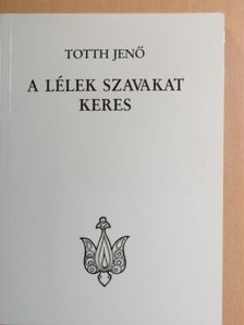 Totth Jenő - A lélek szavakat keres [antikvár]