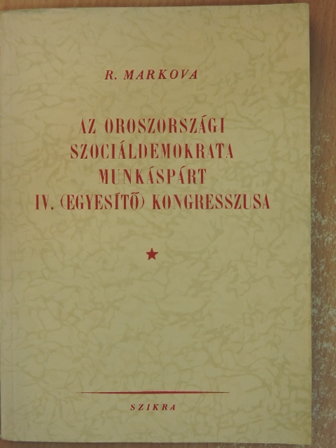 R. Markova - Az Oroszországi Szociáldemokrata Munkáspárt IV. (egyesítő) kongresszusa [antikvár]