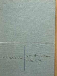 Gáspár Sándor - A munkáshatalom szolgálatában [antikvár]