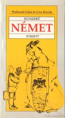 Coles, Waltraud, Koreik, Uwe - Egyszerű német etikett [antikvár]