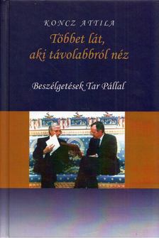 Koncz Attila - Többet lát, aki távolabbról néz - Beszélgetések Tar Pállal [antikvár]