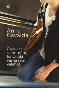 Anna Gavalda - Csak azt szeretném, ha valaki várna rám valahol [antikvár]