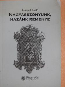 Átányi László - Nagyasszonyunk, hazánk reménye [antikvár]