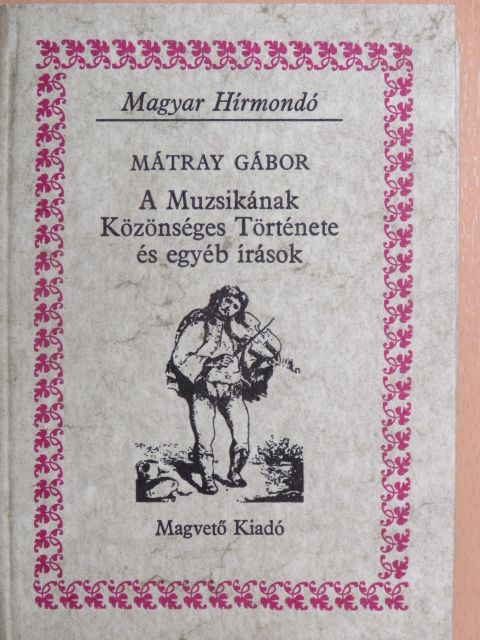 Mátray Gábor - A Muzsikának Közönséges Története és egyéb írások [antikvár]