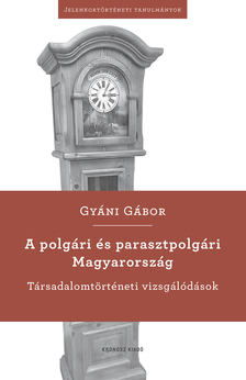 Gyáni Gábor - A polgári és parasztpolgári Magyarország