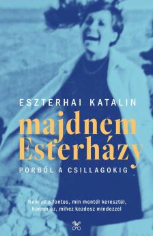 Eszterhai Katalin - Majdnem Esterházy - Porból a csillagokig