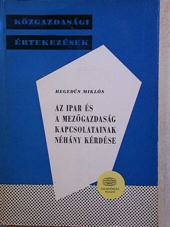 Hegedűs Miklós - Az ipar és a mezőgazdaság kapcsolatainak néhány kérdése [antikvár]