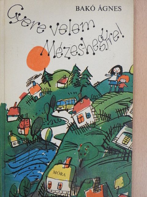 Bakó Ágnes - Gyere velem Mézes-hegyre! [antikvár]