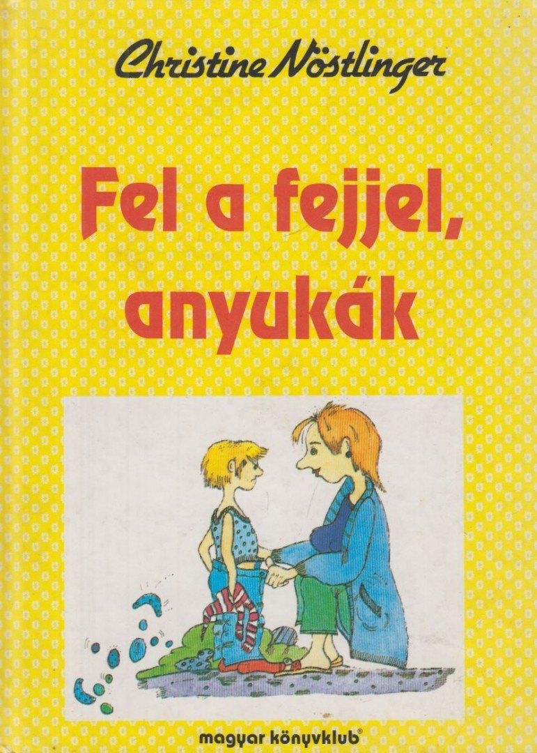 CHRISTINE NÖSTLINGER - Fel a fejjel, anyukák [antikvár]