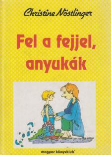 CHRISTINE NÖSTLINGER - Fel a fejjel, anyukák [antikvár]
