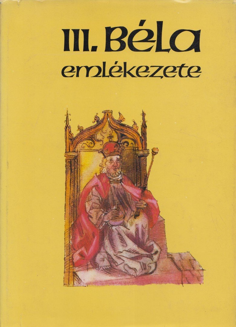 Kristó Gyula, Makk Ferenc - III. Béla emlékezete [antikvár]