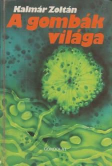 Kalmár Zoltán - A gombák világa [antikvár]