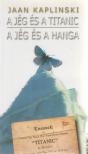 KAPLINSKI, JAAN - A jég és a Titanic / A jég és a hanga [antikvár]