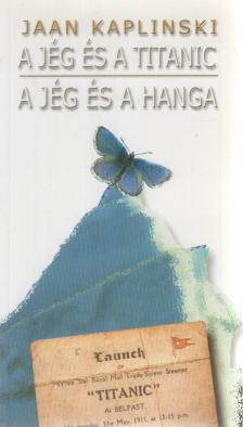 KAPLINSKI, JAAN - A jég és a Titanic / A jég és a hanga [antikvár]