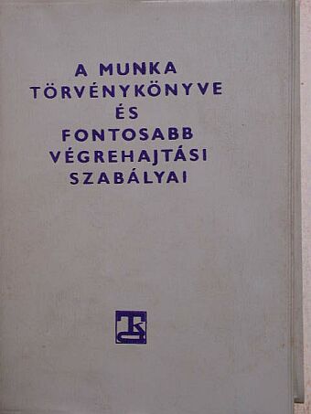A Munka Törvénykönyve és fontosabb végrehajtási szabályai I. pótkötete [antikvár]