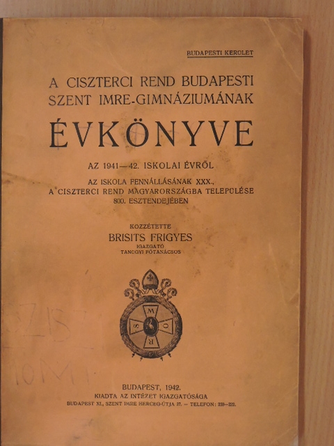 Brisits Frigyes - A Ciszterci Rend budapesti Szent Imre-Gimnáziumának évkönyve az 1941-42. iskolai évről az iskola fennállásának XXX., a Ciszterci Rend Magyarországba települése 800. esztendejében [antikvár]
