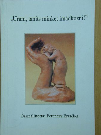 "Uram, taníts minket imádkozni!" [antikvár]