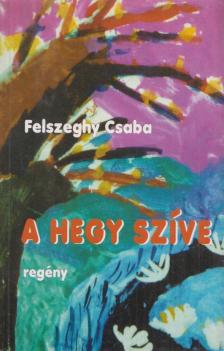 Felszeghy Csaba - A hegy szíve (dedikált) [antikvár]