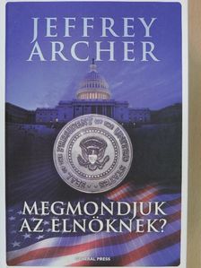 Jeffrey Archer - Megmondjuk az elnöknek? [antikvár]
