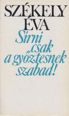SZÉKELY ÉVA - Sírni csak a győztesnek szabad! [antikvár]