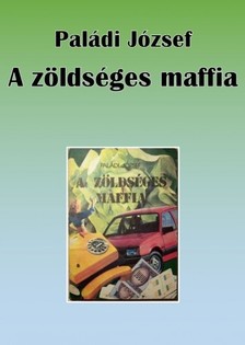Paládi József - A zöldséges maffia - Második, bővített kiadás [eKönyv: epub, mobi, pdf]