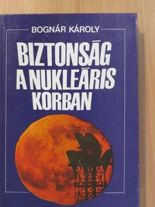 Bognár Károly - Biztonság a nukleáris korban (dedikált példány) [antikvár]