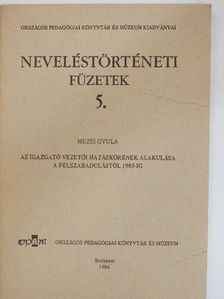 Mezei Gyula - Az igazgató vezetői hatáskörének alakulása a felszabadulástól 1985-ig [antikvár]