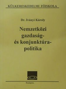 Dr. Iványi Károly - Nemzetközi gazdaság- és konjunktúrapolitika [antikvár]