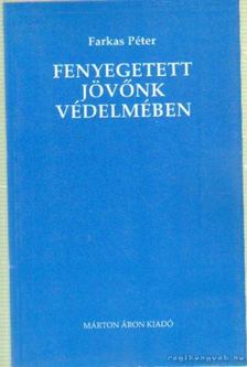 Farkas Péter - Fenyegetett jövőnk védelmében [antikvár]