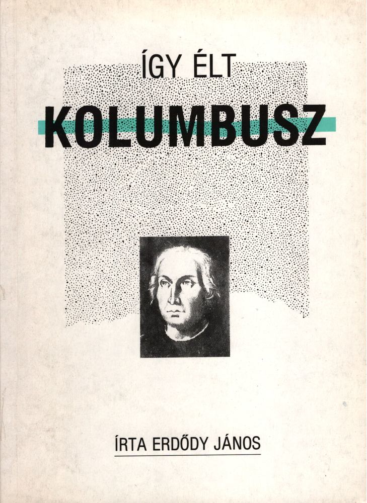 ERDŐDY JÁNOS - Így élt Kolumbusz [antikvár]
