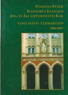 Pázmány Péter Katolikus Egyetem Jog- és Államtudományi Kar Tanulmányi Tájékoztató 2006/2007 [antikvár]