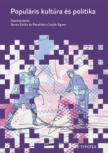 Szerkesztette: Barna Emília és Patakfalvi-Czirják Ágnes - Populáris kultúra és politika