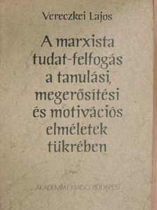 Vereczkei Lajos - A marxista tudat-felfogás a tanulási, megerősítési és motivációs elméletek tükrében [antikvár]