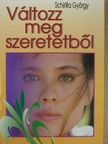 Schirilla György - Változz meg szeretetből [antikvár]