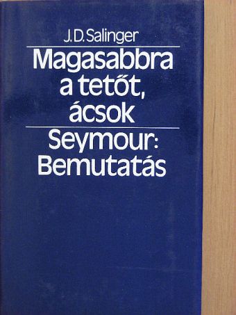 J. D. Salinger - Magasabbra a tetőt, ácsok/Seymour: Bemutatás [antikvár]